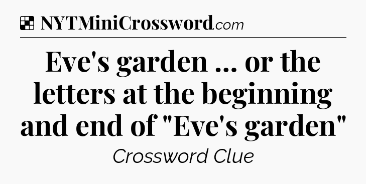 Solution: Eve's garden … or the letters at the beginning and end of 