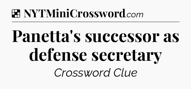 Solution: Panetta's successor as defense secretary - NYT Crossword