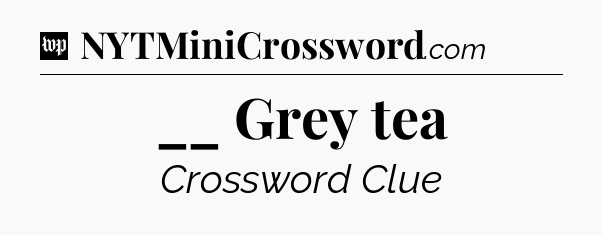 __ Grey tea Crossword Clue