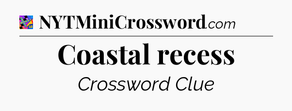Coastal recess Crossword Clue