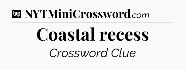 Coastal recess Crossword Clue