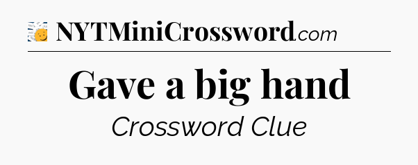 Gave a big hand - 7 Little Words