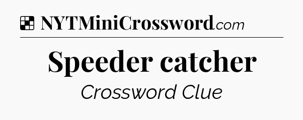 Solution: Speeder catcher - NYT Crossword