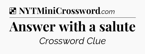 Solution: Answer with a salute - NYT Crossword