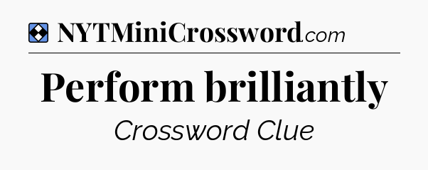 Solution: Perform brilliantly - NYT Mini Crossword