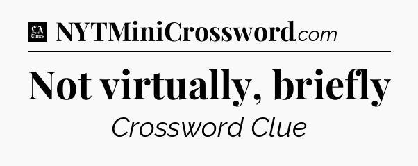 Not virtually, briefly - LA Times Crossword
