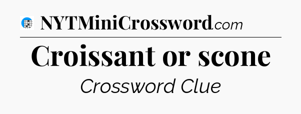 Croissant or scone Crossword Clue