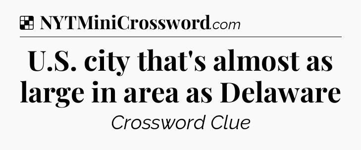 Solution: U.S. city that's almost as large in area as Delaware - NYT Crossword
