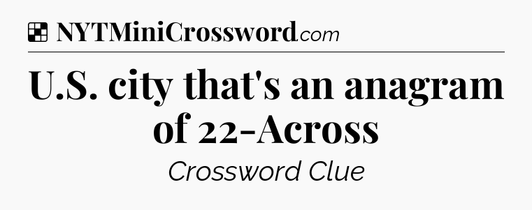 Solution: U.S. city that's an anagram of 22-Across - NYT Crossword