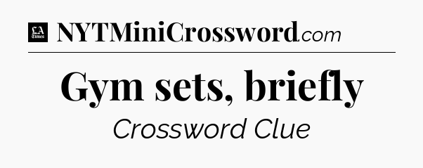 Gym sets, briefly - LA Times Crossword