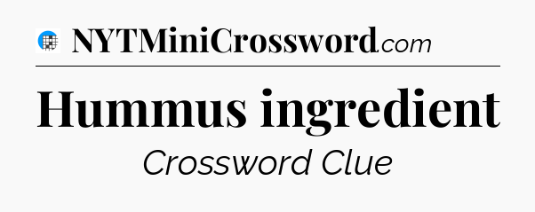 Hummus ingredient Crossword Clue
