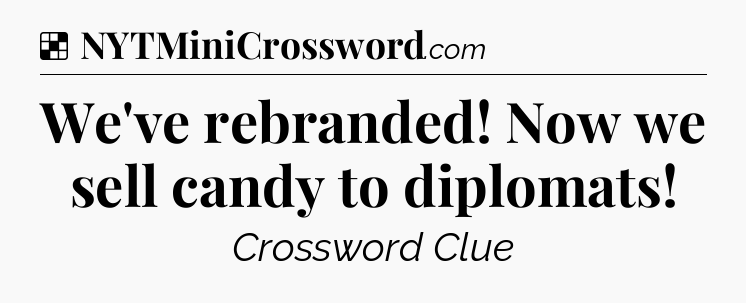 Solution: We've rebranded! Now we sell candy to diplomats - NYT Crossword