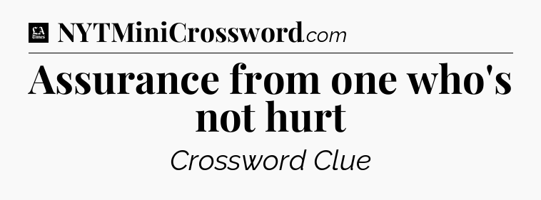 Assurance from one who's not hurt - LA Times Crossword