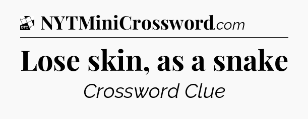 Lose skin, as a snake - Daily Themed Classic Crossword