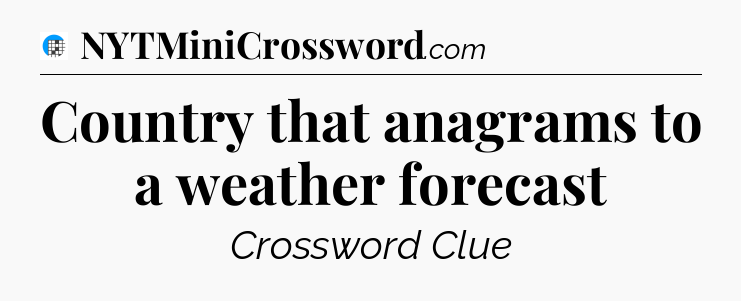Country that anagrams to a weather forecast Crossword Clue