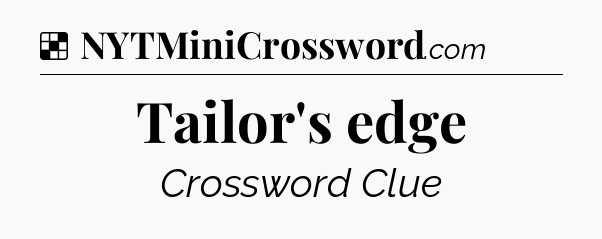 Solution: Tailor's edge - NYT Crossword