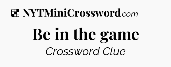Solution: Be in the game - NYT Crossword