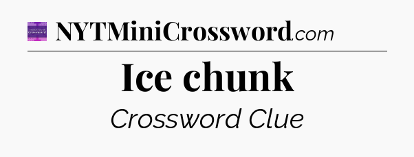 Ice chunk - Thomas Joseph Crossword