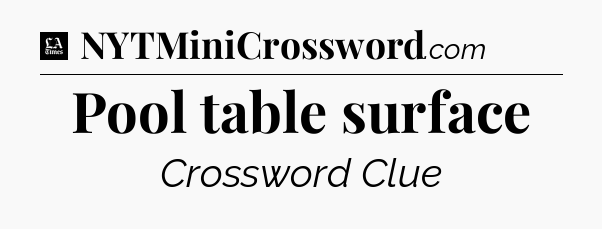 Pool table surface - LA Times Crossword