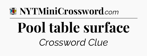 Pool table surface Crossword Clue
