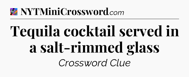 Tequila cocktail served in a salt-rimmed glass Crossword Clue