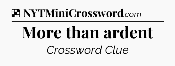 Solution: More than ardent - NYT Crossword