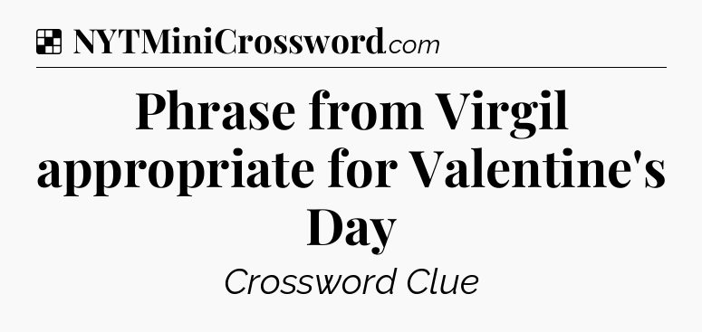Solution: Phrase from Virgil appropriate for Valentine's Day - NYT Crossword