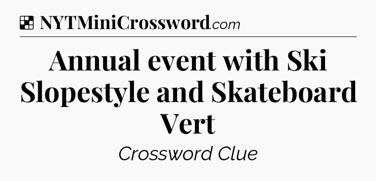 Solution: Annual event with Ski Slopestyle and Skateboard Vert - NYT Crossword