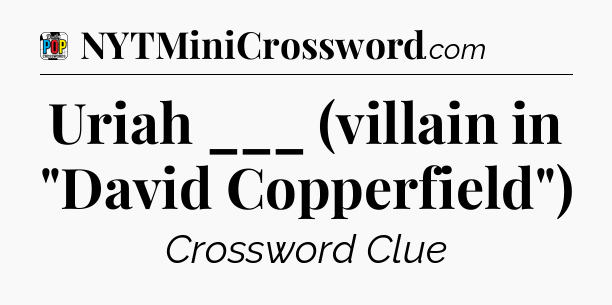 Uriah ___ (villain in 