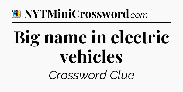 Big name in electric vehicles Crossword Clue