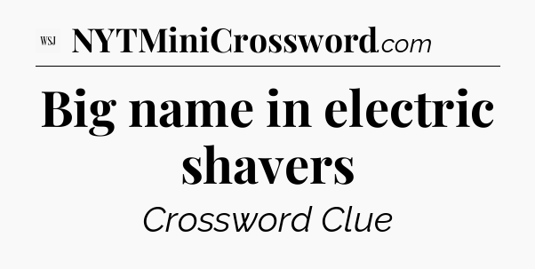 Big name in electric shavers - WSJ Crossword