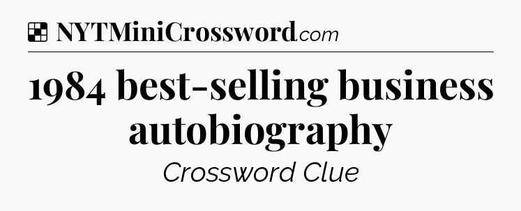 Solution: 1984 best-selling business autobiography - NYT Crossword