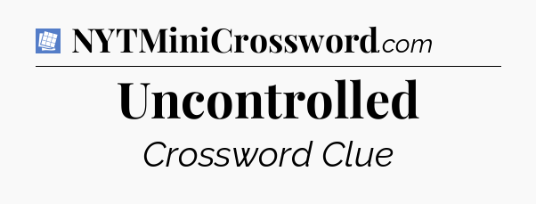 Uncontrolled Puzzle Page Crossword Clue