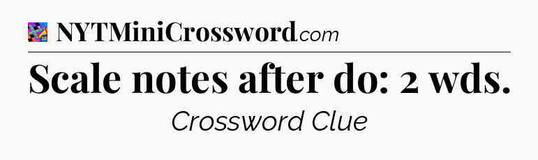 Scale notes after do: 2 wds Crossword Clue