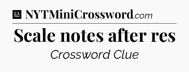 Scale notes after res - LA Times Crossword