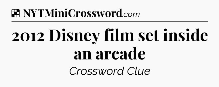 2012 Disney film set inside an arcade NYT Crossword