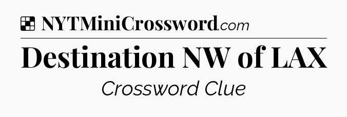Solution: Destination NW of LAX - NYT Crossword