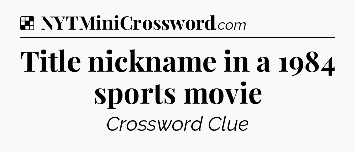 Solution: Title nickname in a 1984 sports movie - NYT Crossword