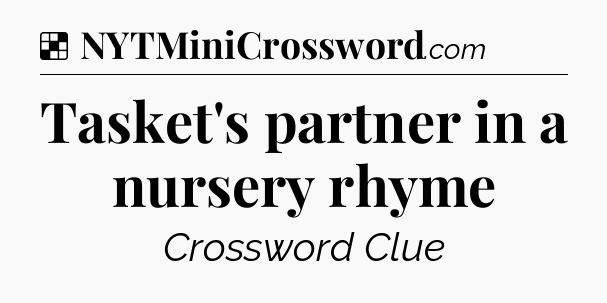 Solution: Tasket's partner in a nursery rhyme - NYT Crossword