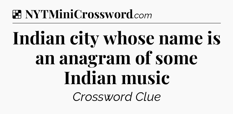 Solution: Indian city whose name is an anagram of some Indian music - NYT Crossword