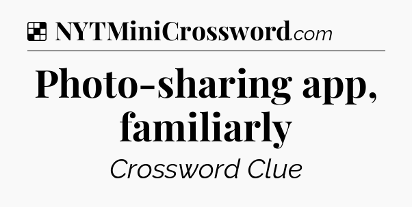Solution: Photo-sharing app, familiarly - NYT Crossword