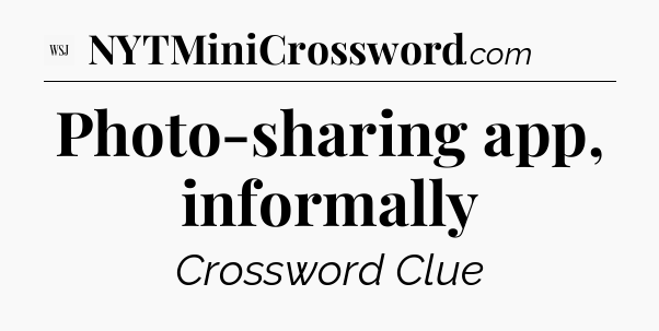 Photo-sharing app, informally - WSJ Crossword