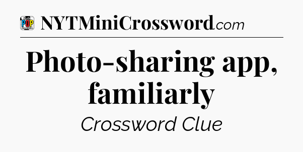 Photo-sharing app, familiarly Crossword Clue