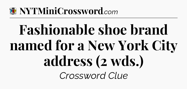Fashionable shoe brand named for a New York City address (2 wds.) Crossword Clue