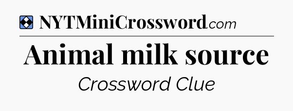 Solution: Animal milk source - NYT Mini Crossword