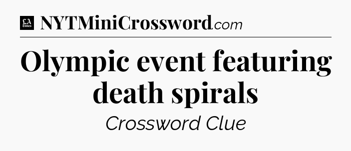 Olympic event featuring death spirals - LA Times Crossword