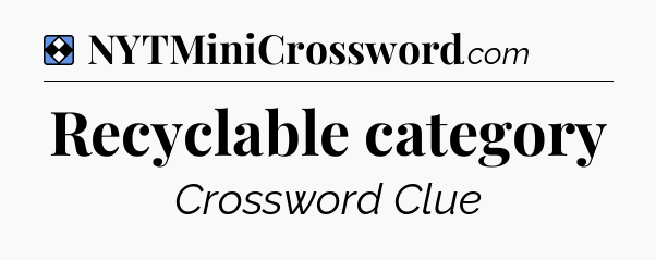Solution: Recyclable category - NYT Mini Crossword
