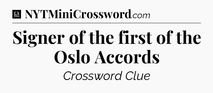 Signer of the first of the Oslo Accords - LA Times Crossword