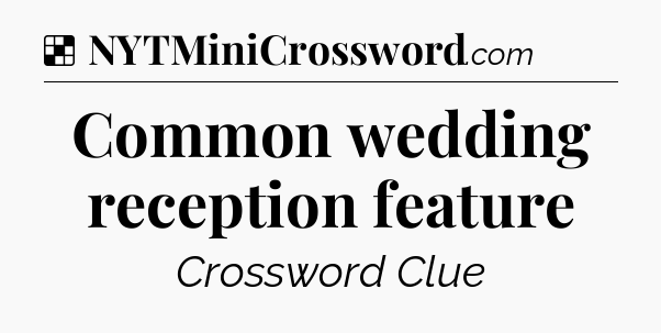 Solution: Common wedding reception feature - NYT Crossword