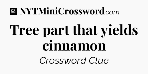 Tree part that yields cinnamon - LA Times Crossword